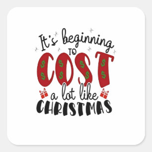 It's Beginning to Cost a lot like Christmas Square Sticker
