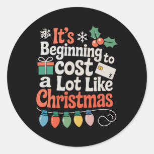 It's Beginning To Cost A Lot Like Christmas Xmas Classic Round Sticker