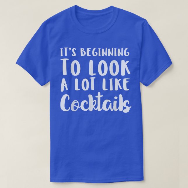 Its Beginning To Look A Lot Like Cocktails Christm T-Shirt (Design Front)