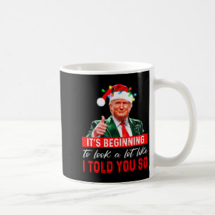 Its Beginning To Look A Lot Like I Told You So _1 Coffee Mug