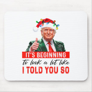 It's Beginning To Look A Lot Like I Told You So Mouse Pad