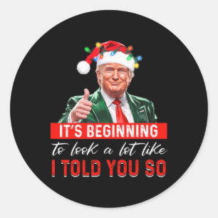 It's Beginning To Look A Lot Like I Told You So Tr Classic Round Sticker