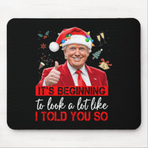 It's Beginning To Look A Lot Like I Told You So Tr Mouse Pad