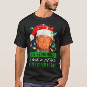 Its Beginning To Look A Lot Like I Told You So Tru T-Shirt