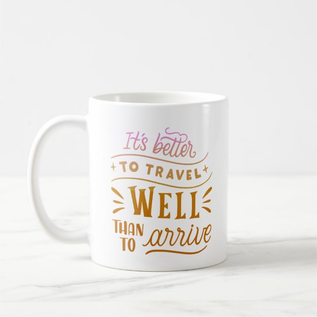 IT'S BETTER TO TRAVEL WELL THAN TO ARRIVE COFFEE MUG (Left)
