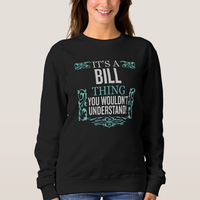 It's BILL Thing You Wouldn't Understand Funny Men  Sweatshirt (Front)