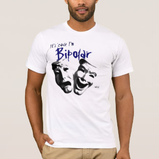 It's 'cause I'm Bipolar T-Shirt