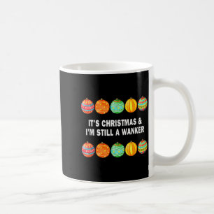 It's Christmas & I'm Still A Wanker Christmas Coffee Mug