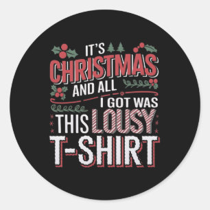 It's Christmas And All I Got Was This Lousy Xmas  Classic Round Sticker