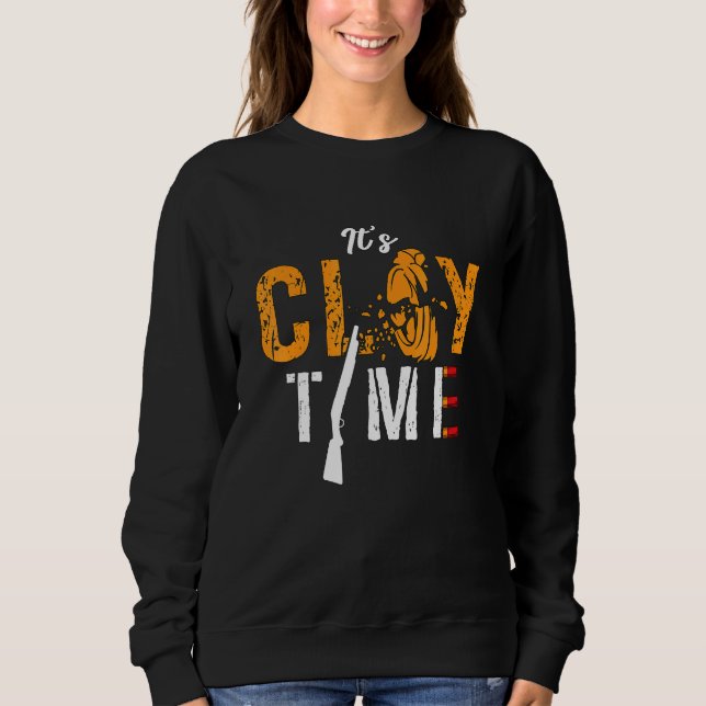 It's Clay Time Shooting Sports Target Shooting Cla Sweatshirt (Front)