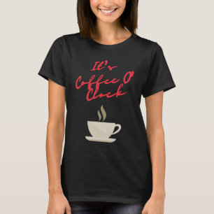 It's Coffee O' Clock T-Shirt
