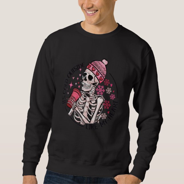 It's Cold Outside Like My Heart Skeleton Skull Cof Sweatshirt (Front)
