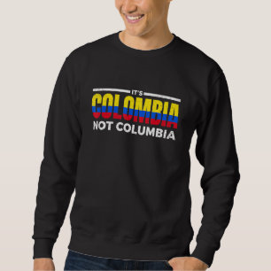 Its Colombia Not Columbia Colombian Sweatshirt