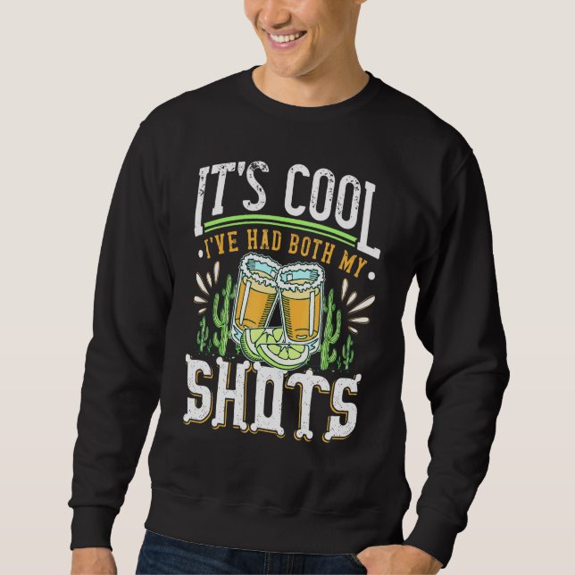 Its Cool Ive Had Both My Shots  Tequila Drinking Sweatshirt (Front)