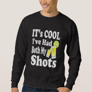 Its Cool Ive Had Both My Shots Vaccinated Tequila Sweatshirt