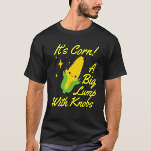 It's Corn A Big Lump WIth Knobs Corn Costume Funny T-Shirt