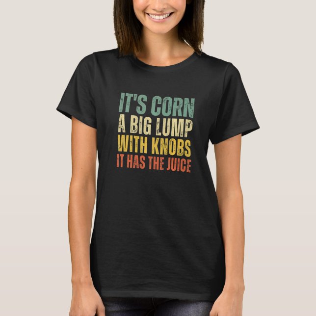 It's Corn A Big Lump With Knobs   T-Shirt (Front)