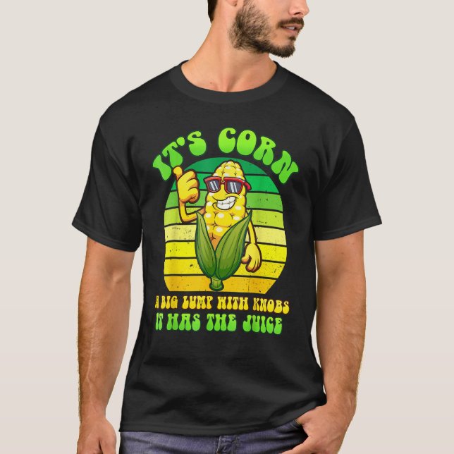 It's Corn It Has The Juice   It's Corn T-Shirt (Front)