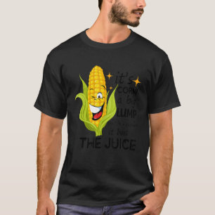 it's corn, trendy Itu2019s Corn It Has The Juice t T-Shirt