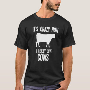 It's Crazy How I Really Love Cows Cow Farm Farming T-Shirt