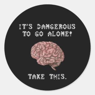 It's Dangerous To Go Alone! Take This Brain Classic Round Sticker