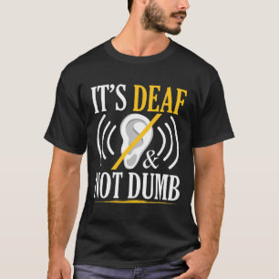 It's Deaf And Not Dumb Asl Deaf Sign Language Deaf T-Shirt
