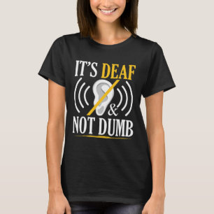 It's Deaf and Not Dumb ASL Deaf Sign Language Deaf T-Shirt