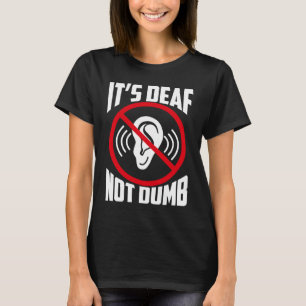 It's Deaf Not Dumb Deaf Awareness T-Shirt