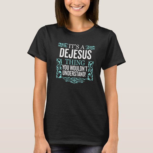 It's Dejesus Thing You Wouldn't Understand Funny M T-Shirt (Front)
