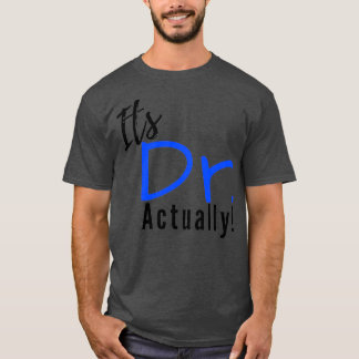 Its Doctor actually PhD doctor designs Trendy PhD  T-Shirt