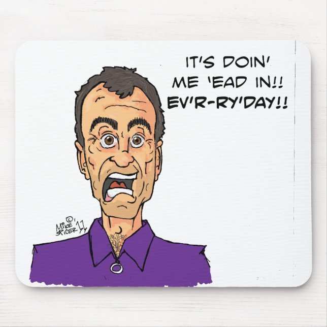 It's doin' me 'ead in!! Ev'r-r'y'day!! Mouse Pad (Front)