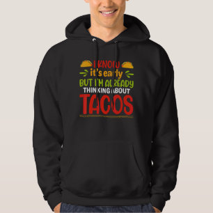 It's Early But I'm Already Thinking About Tacos Hoodie