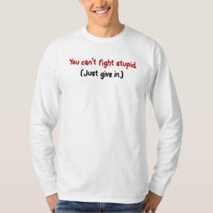 It's easier to just give in to the stupid T-Shirt