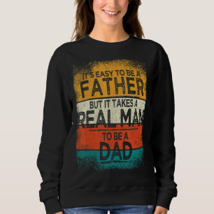 It's Easy To Be A Father But It Takes A Real Man T Sweatshirt