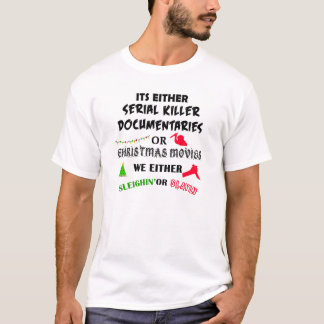 its either serial killer documentaries or christma T-Shirt