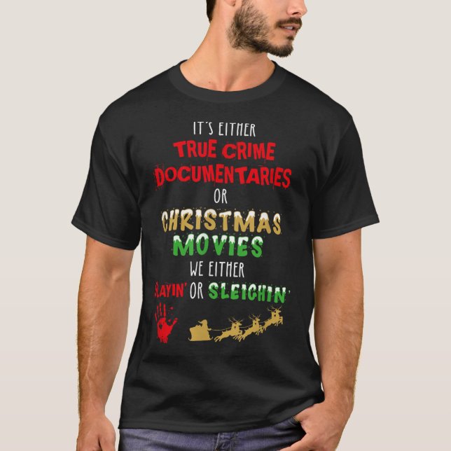 It's Either True Crime Doentaries Or Christmas Mov T-Shirt (Front)