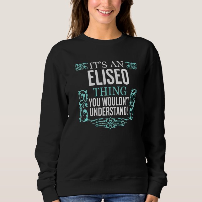 It's Eliseo Thing You Wouldn't Understand Funny Me Sweatshirt (Front)