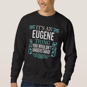 It's Eugene Thing You Wouldn't Understand Funny Me Sweatshirt