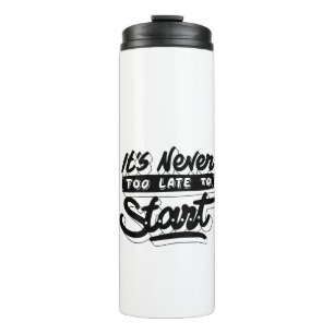 its ever too late to start motivational design thermal tumbler