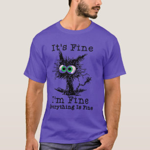 Its Fine I m fine everything is fine T-Shirt