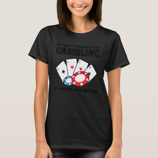 it's fine if you don't like gambling casinos casin T-Shirt (Front)