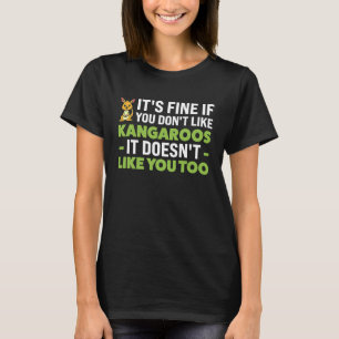 it's fine if you don't like kangaroos kangaroo T-Shirt