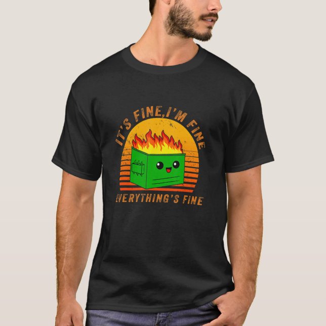 Its Fine I'm Fine Everything Fine Dumpster Fire Vi T-Shirt (Front)