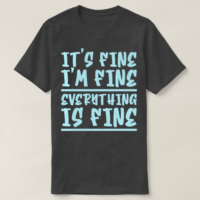 Its Fine Im Fine Everything Is Fine 10 T-Shirt (Design Front)