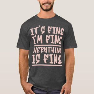 Its Fine Im Fine Everything Is Fine 1 T-Shirt