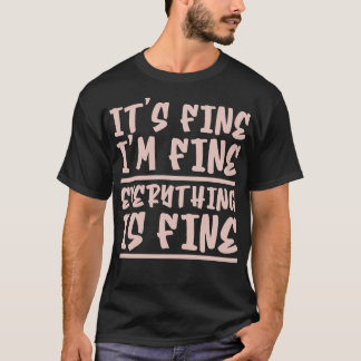 Its Fine Im Fine Everything Is Fine 2 T-Shirt
