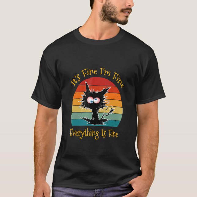 It's Fine I'm Fine Everything Is Fine  Black Cat R T-Shirt (Front)