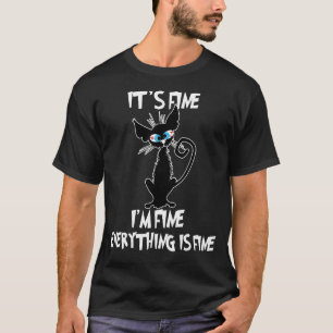 It's Fine I'm Fine Everything Is Fine Black Cat W T-Shirt