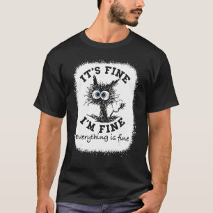 It's Fine I'm Fine Everything Is Fine Cat Bleache T-Shirt