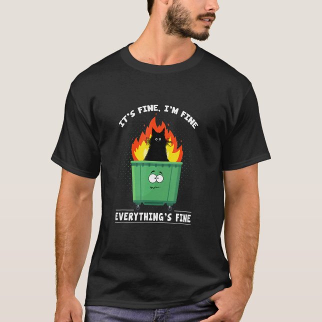 It's Fine I'm Fine Everything Is Fine Cat Dumpster T-Shirt (Front)